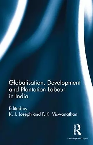 Globalisation, Development and Plantation Labour in India cover