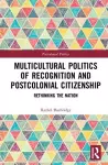 Multicultural Politics of Recognition and Postcolonial Citizenship cover