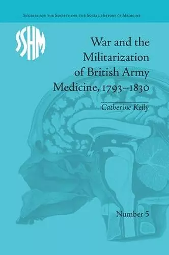 War and the Militarization of British Army Medicine, 1793–1830 cover