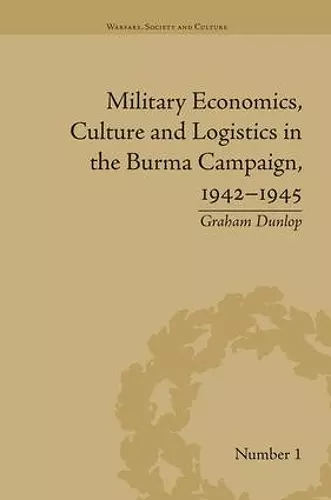 Military Economics, Culture and Logistics in the Burma Campaign, 1942-1945 cover