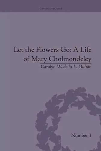 Let the Flowers Go: A Life of Mary Cholmondeley cover