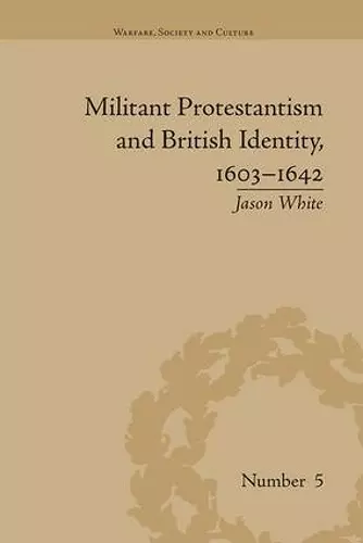 Militant Protestantism and British Identity, 1603–1642 cover