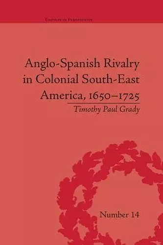 Anglo-Spanish Rivalry in Colonial South-East America, 1650–1725 cover