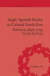 Anglo-Spanish Rivalry in Colonial South-East America, 1650–1725 cover