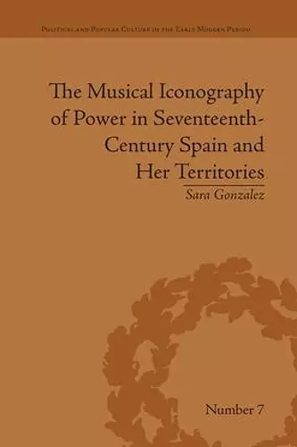 The Musical Iconography of Power in Seventeenth-Century Spain and Her Territories cover