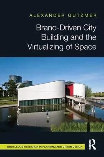 Brand-Driven City Building and the Virtualizing of Space cover