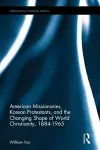 American Missionaries, Korean Protestants, and the Changing Shape of World Christianity, 1884-1965 cover