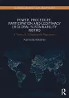 Power, Procedure, Participation and Legitimacy in Global Sustainability Norms cover