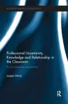 Professional Uncertainty, Knowledge and Relationship in the Classroom cover