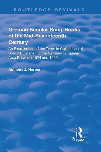 German Secular Song-books of the Mid-seventeenth Century: An Examination of the Texts in Collections of Songs Published in the German-language Area Between 1624 and 1660 cover