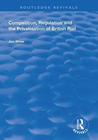 Competition, Regulation and the Privatisation of British Rail cover