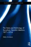 The Style and Mythology of Socialism: Socialist Idealism, 1871-1914 cover