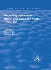 Becoming Delinquent: British and European Youth, 1650–1950 cover
