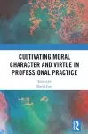 Cultivating Moral Character and Virtue in Professional Practice cover