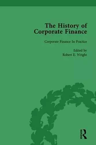 The History of Corporate Finance: Developments of Anglo-American Securities Markets, Financial Practices, Theories and Laws Vol 4 cover