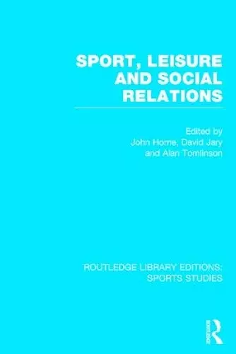 Sport, Leisure and Social Relations (RLE Sports Studies) cover