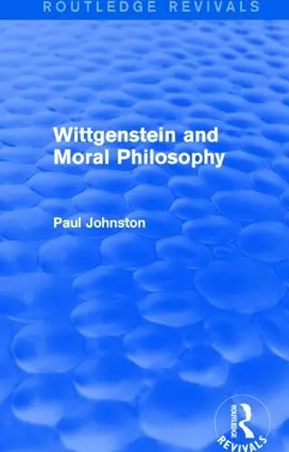 Wittgenstein and Moral Philosophy (Routledge Revivals) cover