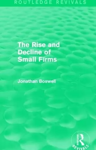 The Rise and Decline of Small Firms (Routledge Revivals) cover