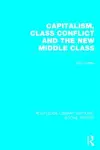 Capitalism, Class Conflict and the New Middle Class (RLE Social Theory) cover