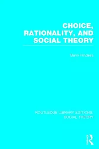 Choice, Rationality and Social Theory (RLE Social Theory) cover