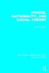 Choice, Rationality and Social Theory (RLE Social Theory) cover