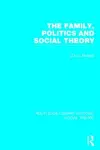 The Family, Politics, and Social Theory (RLE Social Theory) cover