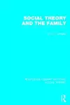 Social Theory and the Family (RLE Social Theory) cover