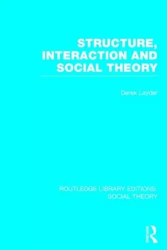 Structure, Interaction and Social Theory (RLE Social Theory) cover