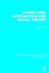 Structure, Interaction and Social Theory (RLE Social Theory) cover