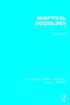 Sceptical Sociology (RLE Social Theory) cover