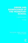 Origin and Significance of the Frankfurt School (RLE Social Theory) cover