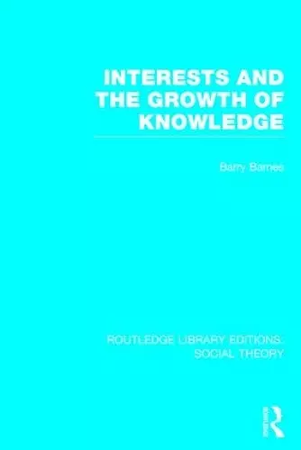 Interests and the Growth of Knowledge (RLE Social Theory) cover