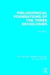 Philosophical Foundations of the Three Sociologies (RLE Social Theory) cover