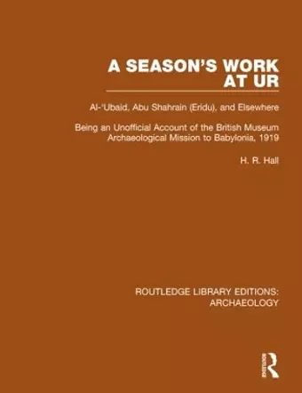 A Season's Work at Ur, Al-'Ubaid, Abu Shahrain-Eridu-and Elsewhere cover