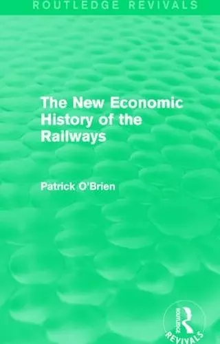 The New Economic History of the Railways (Routledge Revivals) cover