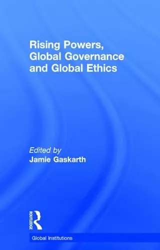 Rising Powers, Global Governance and Global Ethics cover