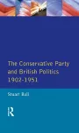 The Conservative Party and British Politics 1902 - 1951 cover