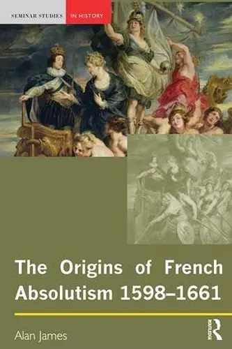 The Origins of French Absolutism, 1598-1661 cover