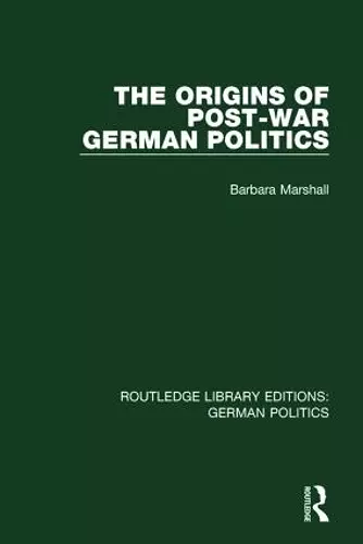 The Origins of Post-War German Politics (RLE: German Politics) cover