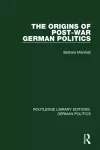 The Origins of Post-War German Politics (RLE: German Politics) cover