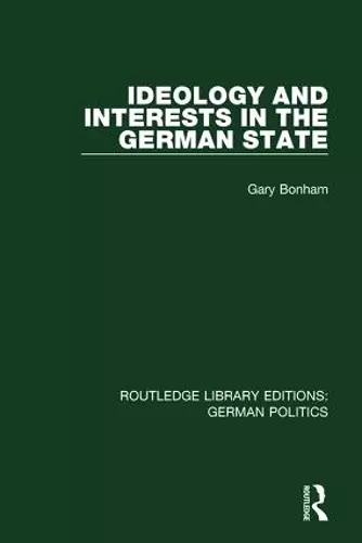 Ideology and Interests in the German State (RLE: German Politics) cover