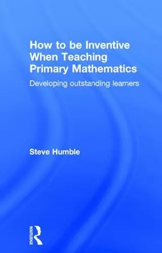 How to be Inventive When Teaching Primary Mathematics cover