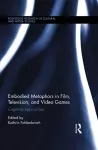 Embodied Metaphors in Film, Television, and Video Games cover