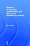 Epistemic Communities, Constructivism, and International Environmental Politics cover