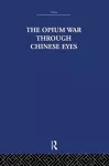 The Opium War Through Chinese Eyes cover