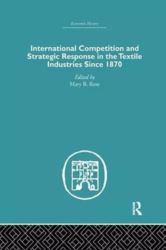 International Competition and Strategic Response in the Textile Industries SInce 1870 cover