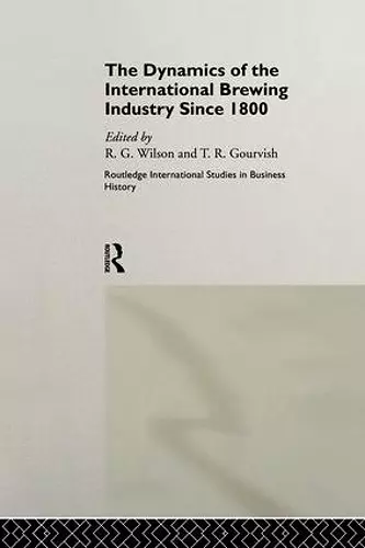 The Dynamics of the International Brewing Industry Since 1800 cover
