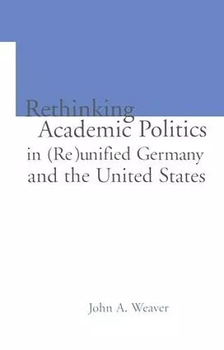 Re-thinking Academic Politics in (Re)unified Germany and the United States cover