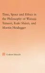 Time, Space, and Ethics in the Thought of Martin Heidegger, Watsuji Tetsuro, and Kuki Shuzo cover