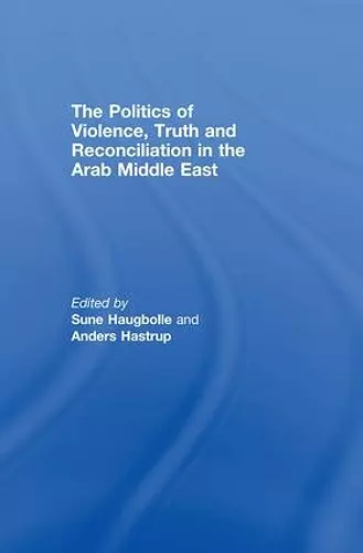 The Politics of Violence, Truth and Reconciliation in the Arab Middle East cover